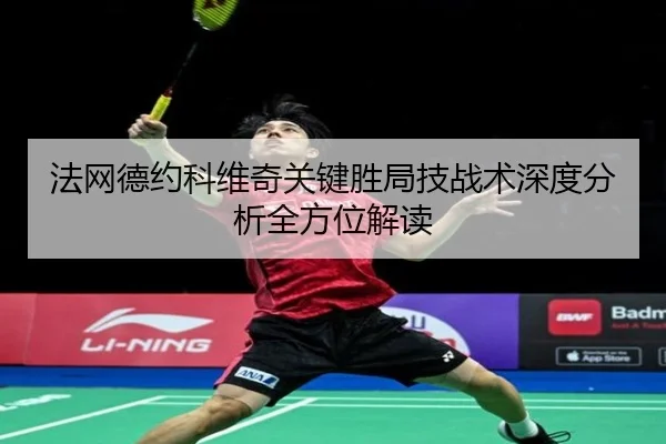 法网德约科维奇关键胜局技战术深度分析全方位解读
